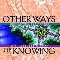 ⚡PDF❤ Other Ways of Knowing: Recharting Our Future with Ageless Wisdom