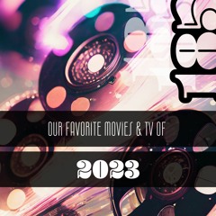 185: Our Favorite Movies and Shows of 2023