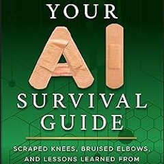 !* Your AI Survival Guide: Scraped Knees, Bruised Elbows, and Lessons Learned from Real-World A