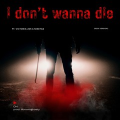 i don't wanna die (ft. Victoria - 205 & ft. Niketas) (rock version)