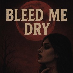 Bleed Me Dry