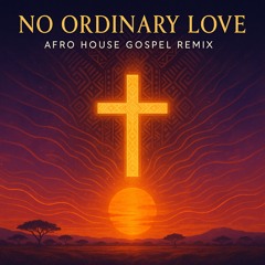 No Ordinary Love (Gospel Afro-House Remix/Cover)