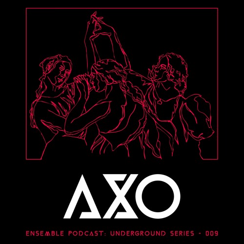 ENSEMBLE PODCAST - UNDERGROUND SERIES 009: AXO