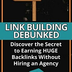 [READ] KINDLE 💗 Link Building Debunked: Discover the Secret to Earning Huge Backlink