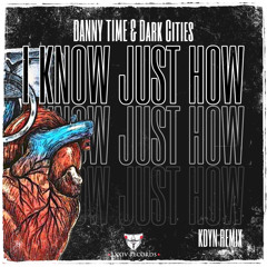 DANNY TIME & Dark Cities - I Know Just How (KDYN Remix)