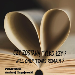 CZY ZOSTANĄ TYLKO ŁZY- WILL ONLY TEARS REMAIN