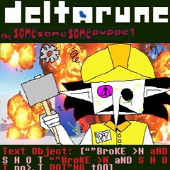 Text Object: [“”BroKE >N aND S H O T (x2) no>.T DOI”NG tOO] - [Deltarune; The Same Same Same Puppet]