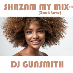 DJ Gunsmith - Shazam My Mix #48 (Zouk Love)