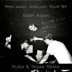 Fred Again.., Skrillex, Four Tet -Baby Again (Ruen & Tegan Remix)