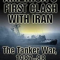 Access KINDLE 📖 America's First Clash with Iran: The Tanker War, 1987–88 by Lee Alle