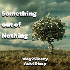 Something out of Nothing ft. Ask4Dizzy (Prod. Runnitupkel)