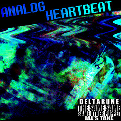 Analog Heartbeat - [Deltarune The Same Same Same Other Puppet (Jal’s take)]