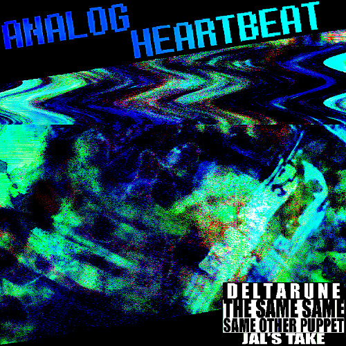 Analog Heartbeat - [Deltarune The Same Same Same Other Puppet (Jal’s take)]