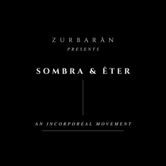 Zurbarån presents - Sombra & Éter - An Incorporeal Movement