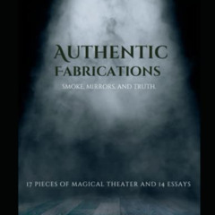 VIEW EPUB 📕 Authentic Fabrications: Smoke, Mirrors, And Truth. by  Franklin Williams