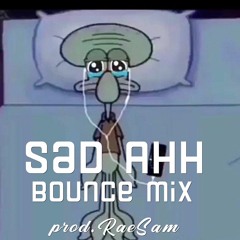 Sad Ahh Bounce Mix (prod. RaeSam)