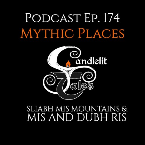 Episode 174 - Mythic Places - Sliabh Mis Mountains - Mis & Dubh Ris