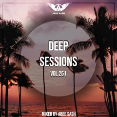 Deep Sessions - Vol 251 ★ Mixed By Abee Sash