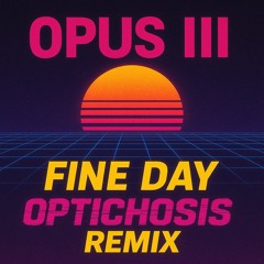 Opus 3 - Fine Day (Optichosis Beefy Remix)