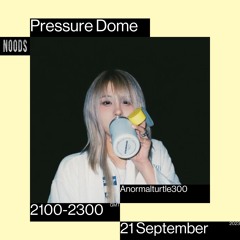 Noods | Pressure Dome w/Anormalturtle300 | 21.09.2023