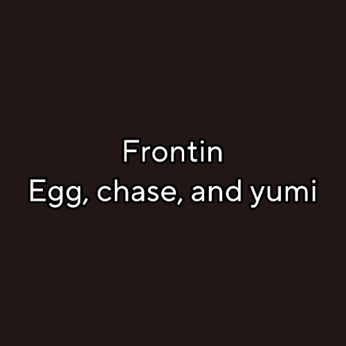 frontin (egg X chase X yumi)