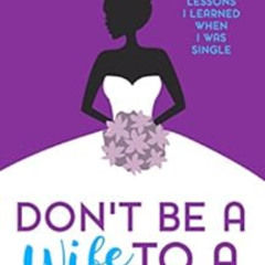 free EPUB 📭 Don't Be A Wife To A Boyfriend: 10 Lessons I Learned When I Was Single b