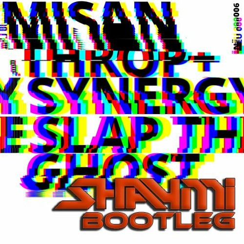 Misanthrop & Synergy - Slap The Ghost (Shaymi Bootleg)