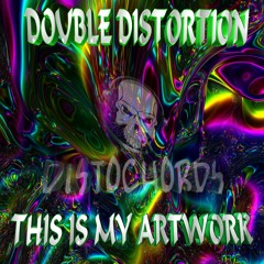 DOUBLE DISTORTION - THIS IS MY ARTWORK