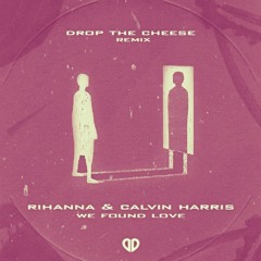 Rihanna feat. Calvin Harris - We Found Love (Drop The Cheese Remix) [DropUnited Exclusive] DROP CUT