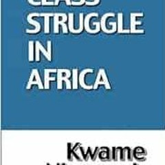 [Access] EBOOK 🎯 Class Struggle In Africa by Kwame Nkrumah [PDF EBOOK EPUB KINDLE]