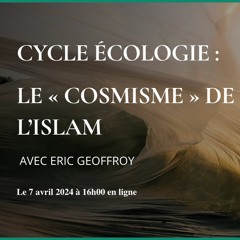 Cycle Écologie : Le « Cosmisme » de l'Islam, par Eric Geoffroy