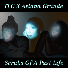 Ariana Grande x TLC - Scrubs of A Past Life (Song Ends at 4:21)