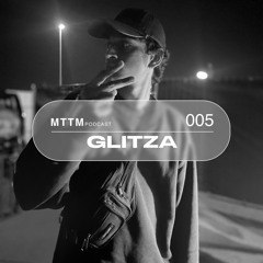 MTTM Podcast 05 - Glitza
