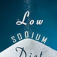 GET EBOOK EPUB KINDLE PDF The Low Sodium Diet: Stop Agonizing by Embracing a Low Salt Life by  Joan
