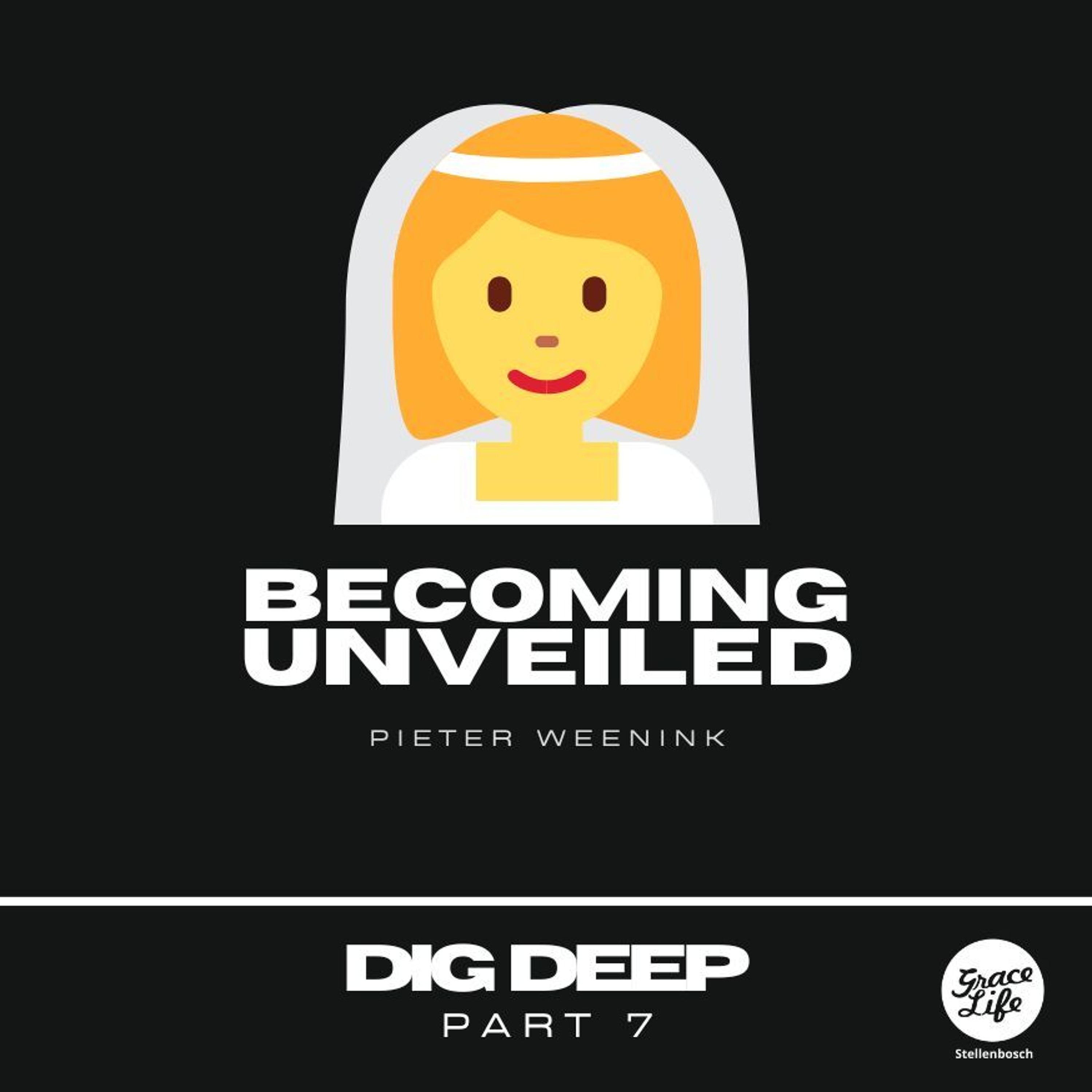 Dig Deep - Part 7 - Becoming Unveiled - Pieter Weenink(Stellenbosch)