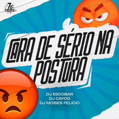 CARA DE SERIO NA POSTURA - DJ ESCOBAR DJ CAYOO E MOISES FELICIO