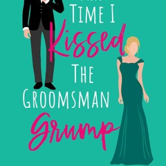 READ PDF That Time I Kissed The Groomsman Grump: A Sweet Romantic Comedy: A Time