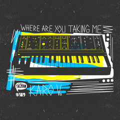 Karo V. - Where Are You Taking Me (TAECH189)
