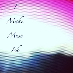 I make my muse ick