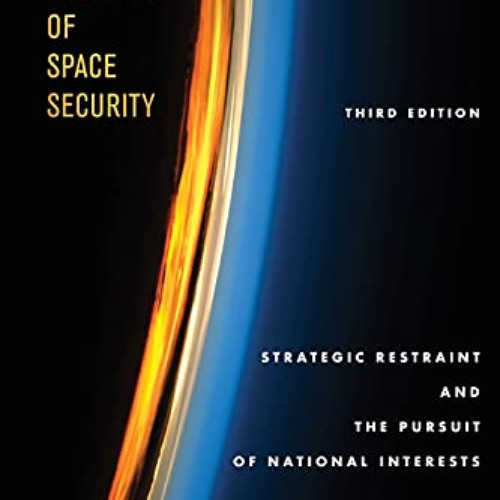 View KINDLE 📝 The Politics of Space Security: Strategic Restraint and the Pursuit of