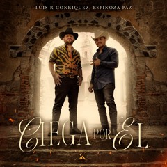 Luis R Conriquez, Espinoza Paz - Ciega Por El