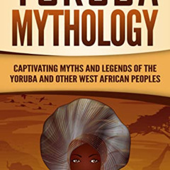 [View] EBOOK 💙 Yoruba Mythology: Captivating Myths and Legends of the Yoruba and Oth