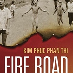 ACCESS KINDLE 💙 Fire Road: The Napalm Girl’s Journey through the Horrors of War to F