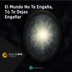 El Mundo No Te Engaña, Tú Te Dejas Engañar | Voces de la Fe