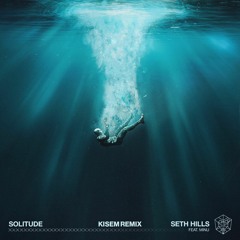 Seth Hills - Solitude (Ft MINU)[KISEM Remix]