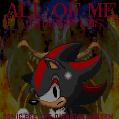 ALL OF ME (SHADOW LMS FANMADE) - SONIC.EXE THE DISASTER REBORN