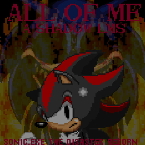 ALL OF ME (SHADOW LMS FANMADE) - SONIC.EXE THE DISASTER REBORN