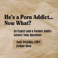 download KINDLE 🖌️ He's a Porn Addict...Now What?: An Expert and a Former Addict Ans