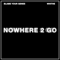 Blame Your Genes X Whithe - Nowhere 2 Go