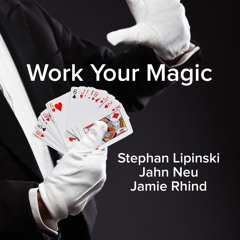 Work Your Magic - Stephan Lipinski / Jahn Neu / Jamie Rhind